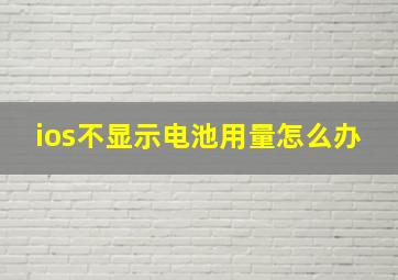 ios不显示电池用量怎么办