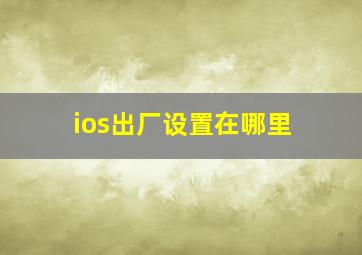 ios出厂设置在哪里