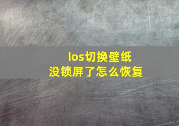 ios切换壁纸没锁屏了怎么恢复