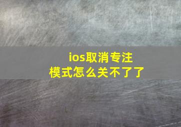 ios取消专注模式怎么关不了了