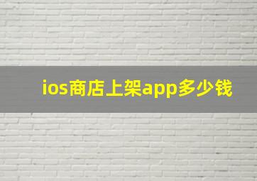 ios商店上架app多少钱