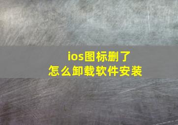 ios图标删了怎么卸载软件安装