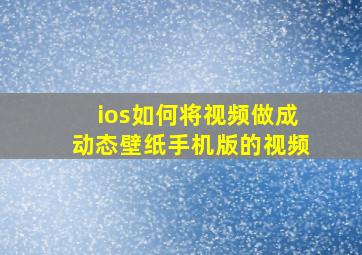 ios如何将视频做成动态壁纸手机版的视频