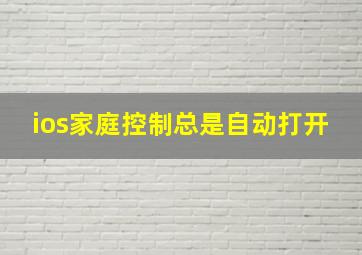 ios家庭控制总是自动打开