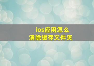 ios应用怎么清除缓存文件夹