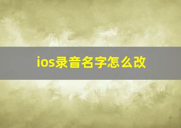 ios录音名字怎么改