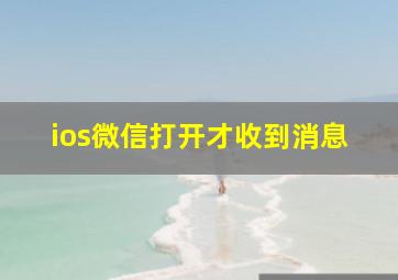 ios微信打开才收到消息