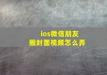 ios微信朋友圈封面视频怎么弄