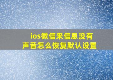 ios微信来信息没有声音怎么恢复默认设置