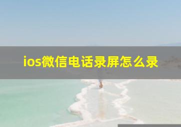 ios微信电话录屏怎么录