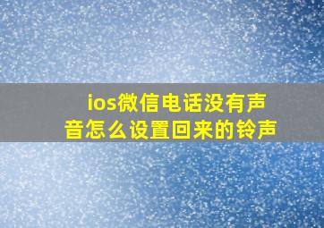 ios微信电话没有声音怎么设置回来的铃声