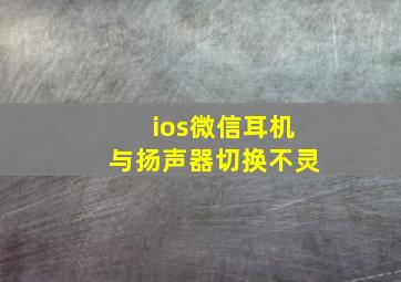 ios微信耳机与扬声器切换不灵