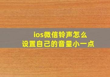 ios微信铃声怎么设置自己的音量小一点