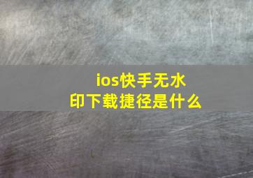 ios快手无水印下载捷径是什么