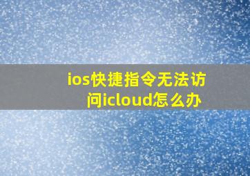 ios快捷指令无法访问icloud怎么办