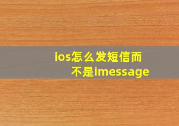 ios怎么发短信而不是imessage