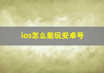 ios怎么能玩安卓号