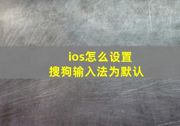 ios怎么设置搜狗输入法为默认