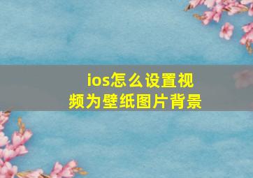 ios怎么设置视频为壁纸图片背景