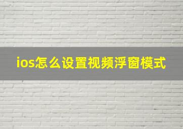 ios怎么设置视频浮窗模式