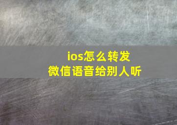 ios怎么转发微信语音给别人听