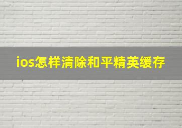 ios怎样清除和平精英缓存