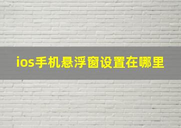 ios手机悬浮窗设置在哪里