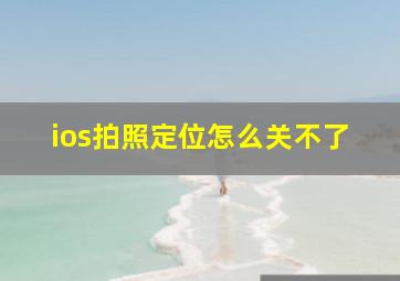 ios拍照定位怎么关不了