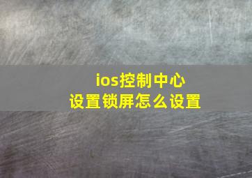 ios控制中心设置锁屏怎么设置