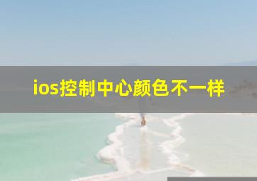 ios控制中心颜色不一样