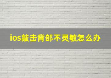 ios敲击背部不灵敏怎么办