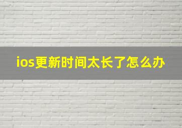 ios更新时间太长了怎么办