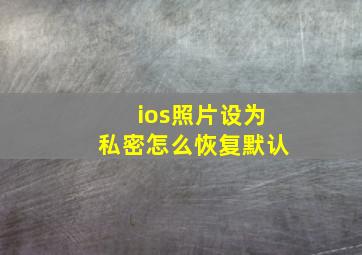 ios照片设为私密怎么恢复默认