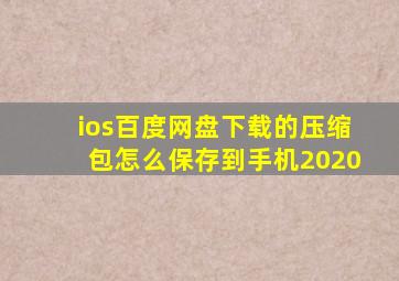 ios百度网盘下载的压缩包怎么保存到手机2020