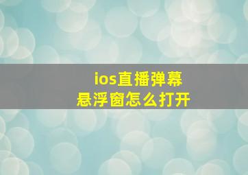 ios直播弹幕悬浮窗怎么打开