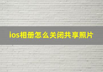 ios相册怎么关闭共享照片