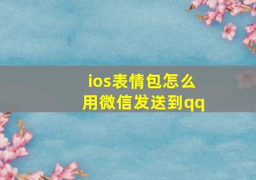 ios表情包怎么用微信发送到qq