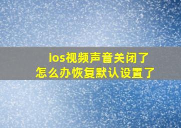 ios视频声音关闭了怎么办恢复默认设置了