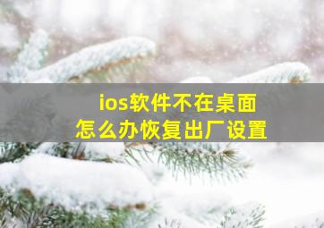 ios软件不在桌面怎么办恢复出厂设置