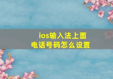 ios输入法上面电话号码怎么设置