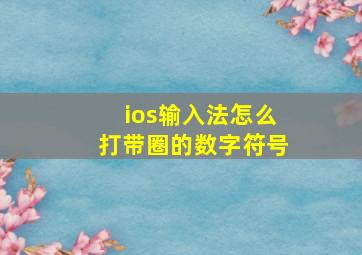 ios输入法怎么打带圈的数字符号