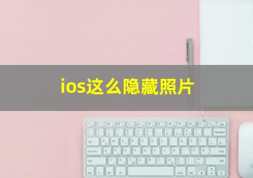 ios这么隐藏照片