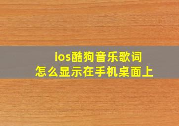 ios酷狗音乐歌词怎么显示在手机桌面上