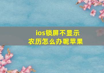 ios锁屏不显示农历怎么办呢苹果