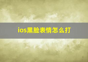 ios黑脸表情怎么打