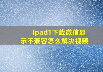 ipad1下载微信显示不兼容怎么解决视频