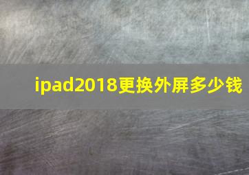 ipad2018更换外屏多少钱