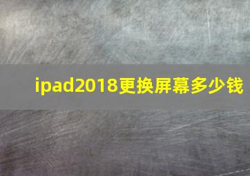 ipad2018更换屏幕多少钱