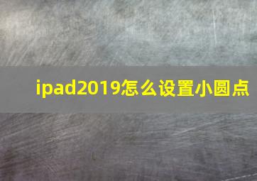 ipad2019怎么设置小圆点