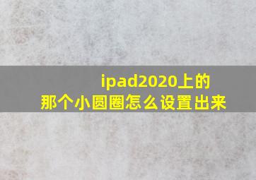 ipad2020上的那个小圆圈怎么设置出来